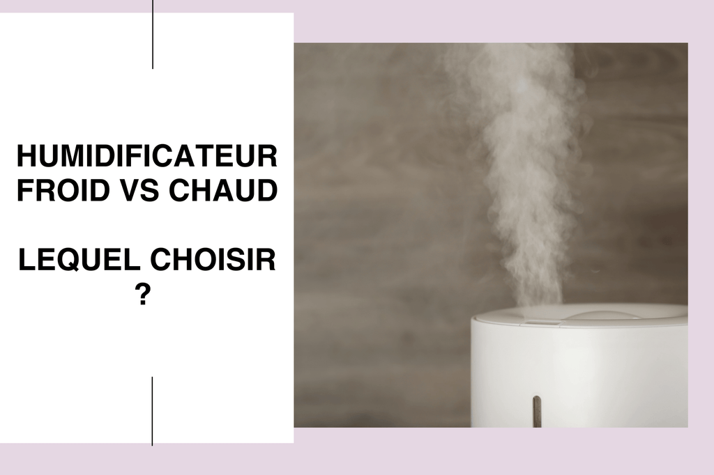 Humidificateur Froid VS Chaud : Le Guide Ultime
